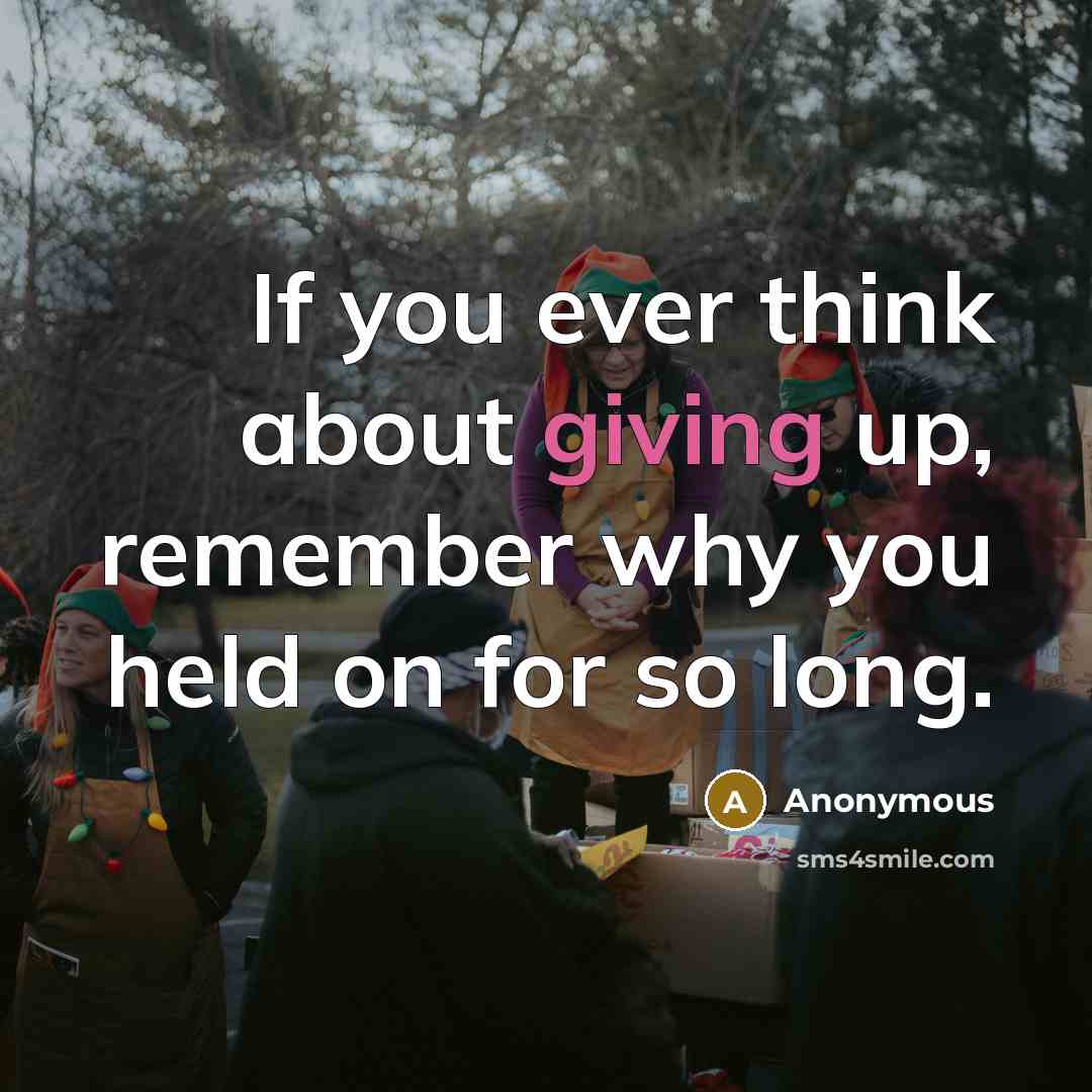 “If you ever think about giving up, remember why you…” quote by Anonymous