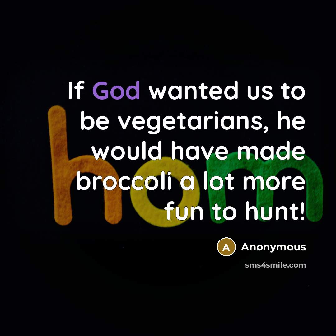 “If God wanted us to be vegetarians, he would have…” quote by Anonymous