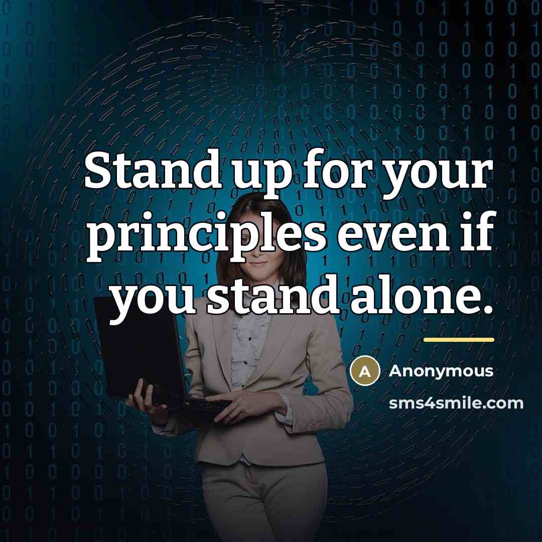 “Stand up for your principles even if you stand alone.…” quote by Anonymous