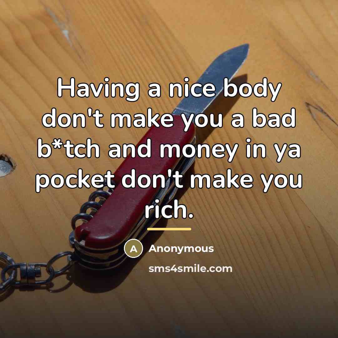 “Having a nice body don't make you a bad b*tch…” quote by Anonymous