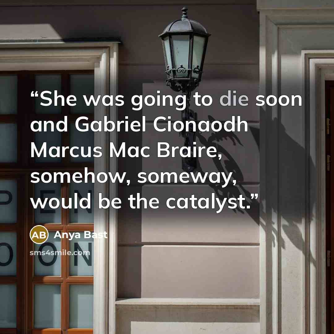 “She was going to die soon and Gabriel Cionaodh Marcus Mac Braire, somehow, someway, would be the catalyst.” quote by Anya Bast