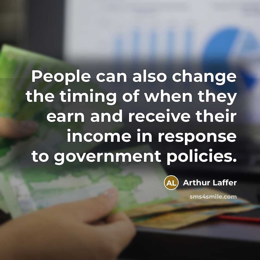 “People can also change the timing of when they earn…” quote by Arthur Laffer