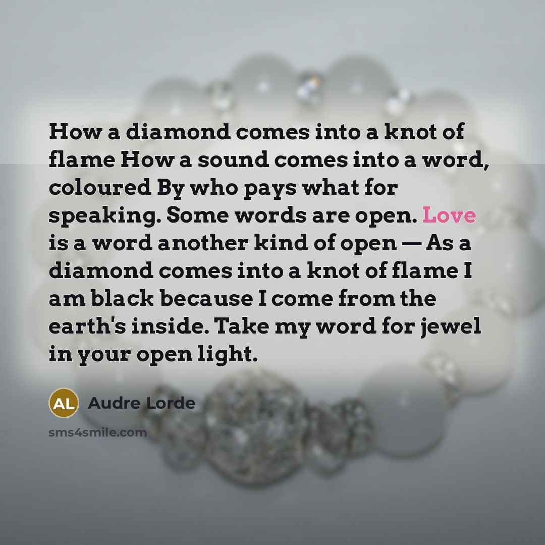“How a diamond comes into a knot of flame How…” quote by Audre Lorde