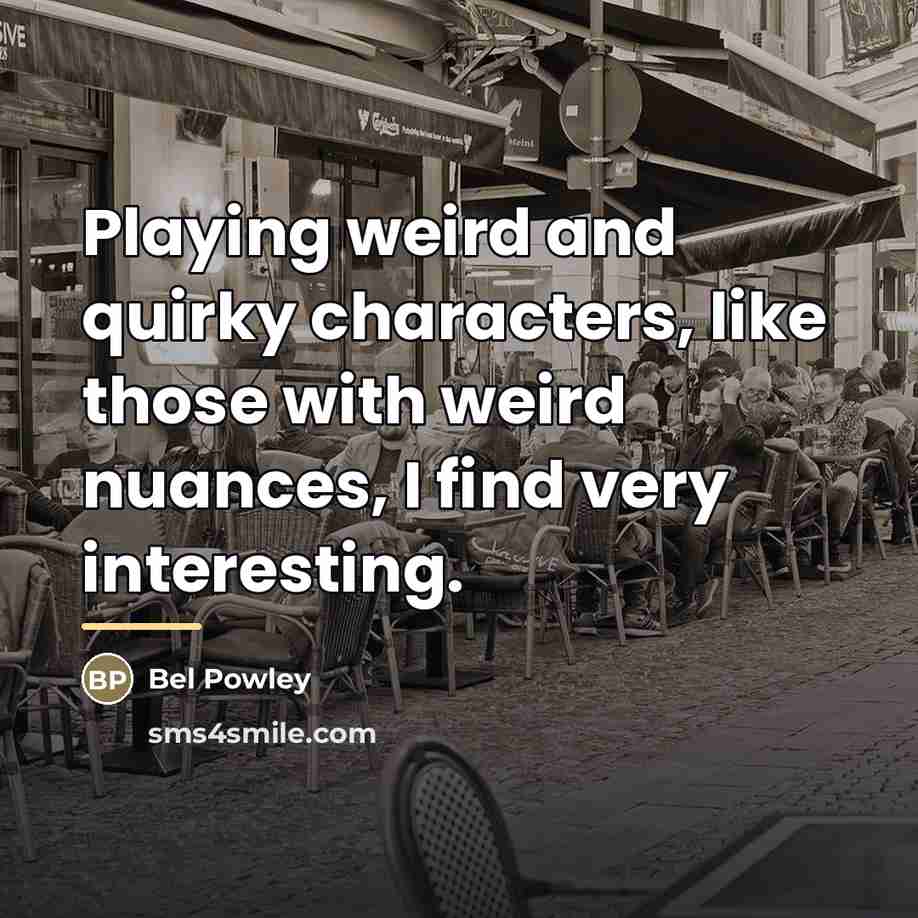 “Playing weird and quirky characters, like those with weird nuances,…” quote by Bel Powley