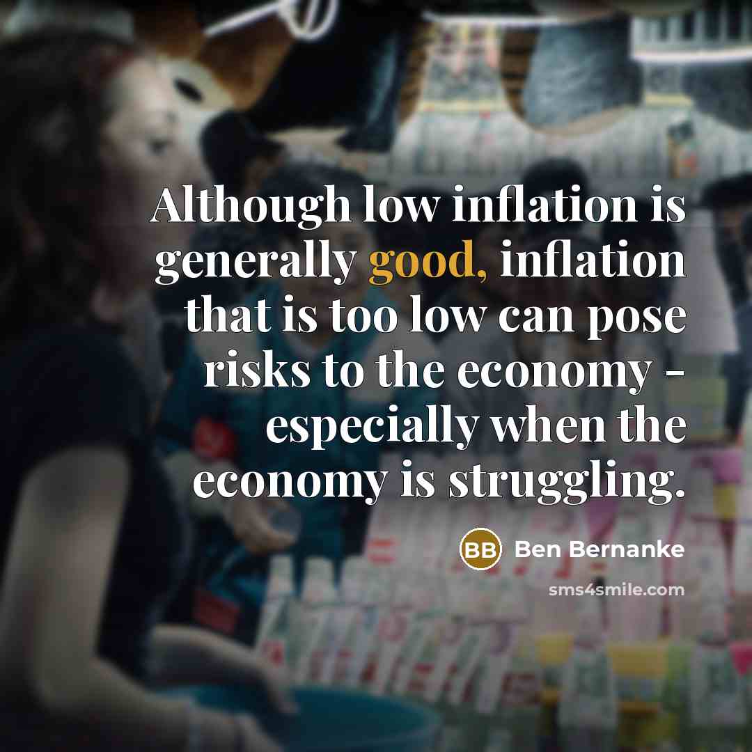 “Although low inflation is generally good, inflation that is too…” quote by Ben Bernanke