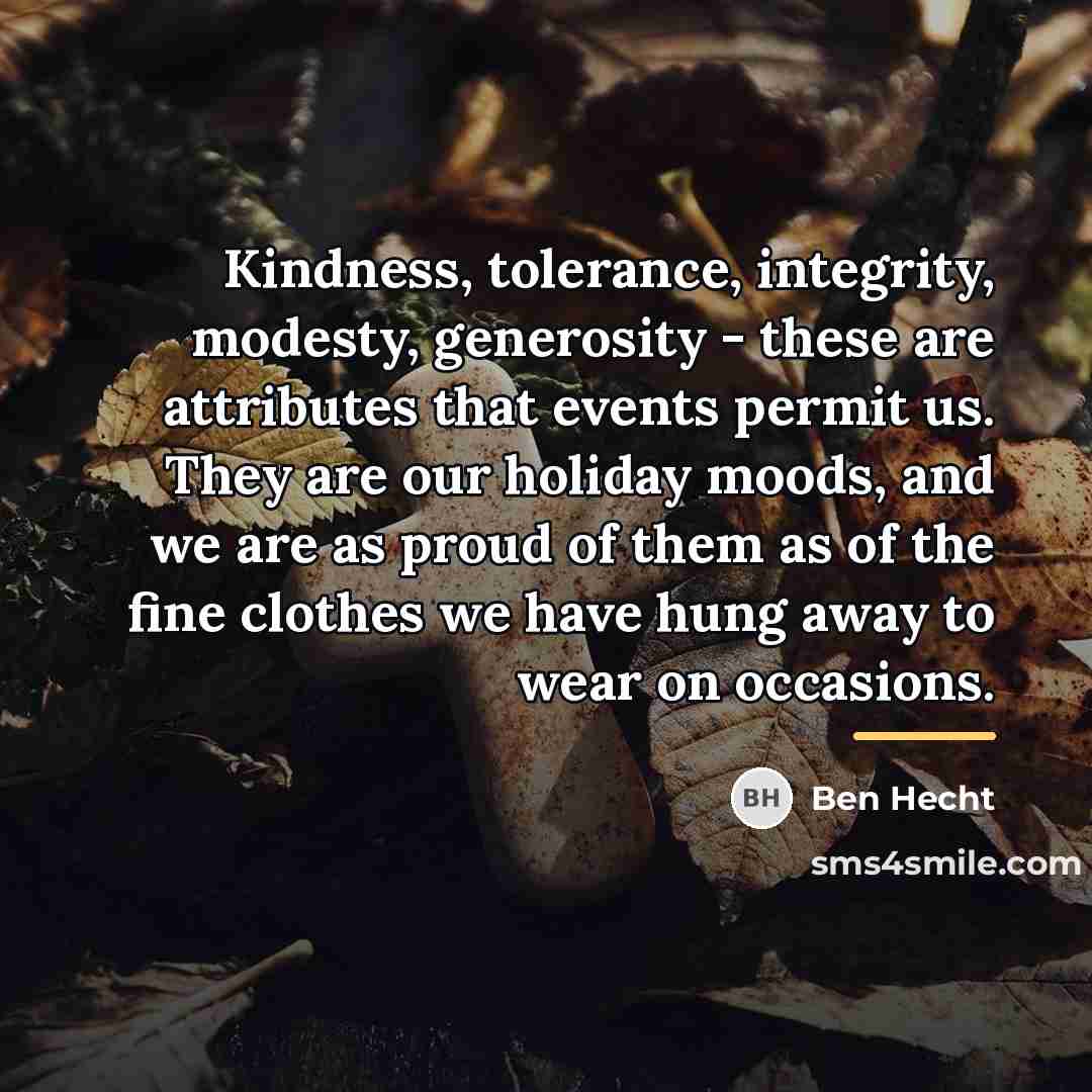 “Kindness, tolerance, integrity, modesty, generosity - these are attributes that…” quote by Ben Hecht