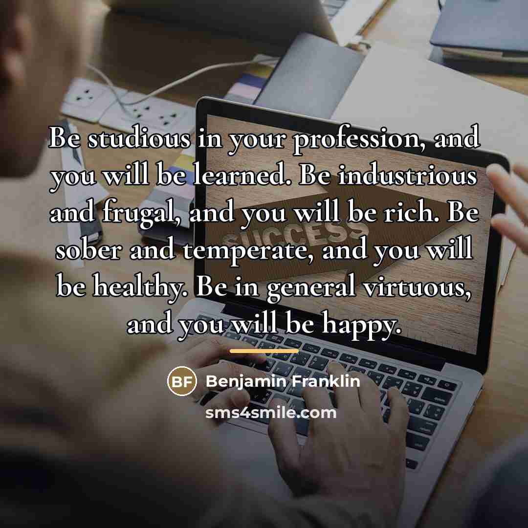 “Be studious in your profession, and you will be learned.…” quote by Benjamin Franklin
