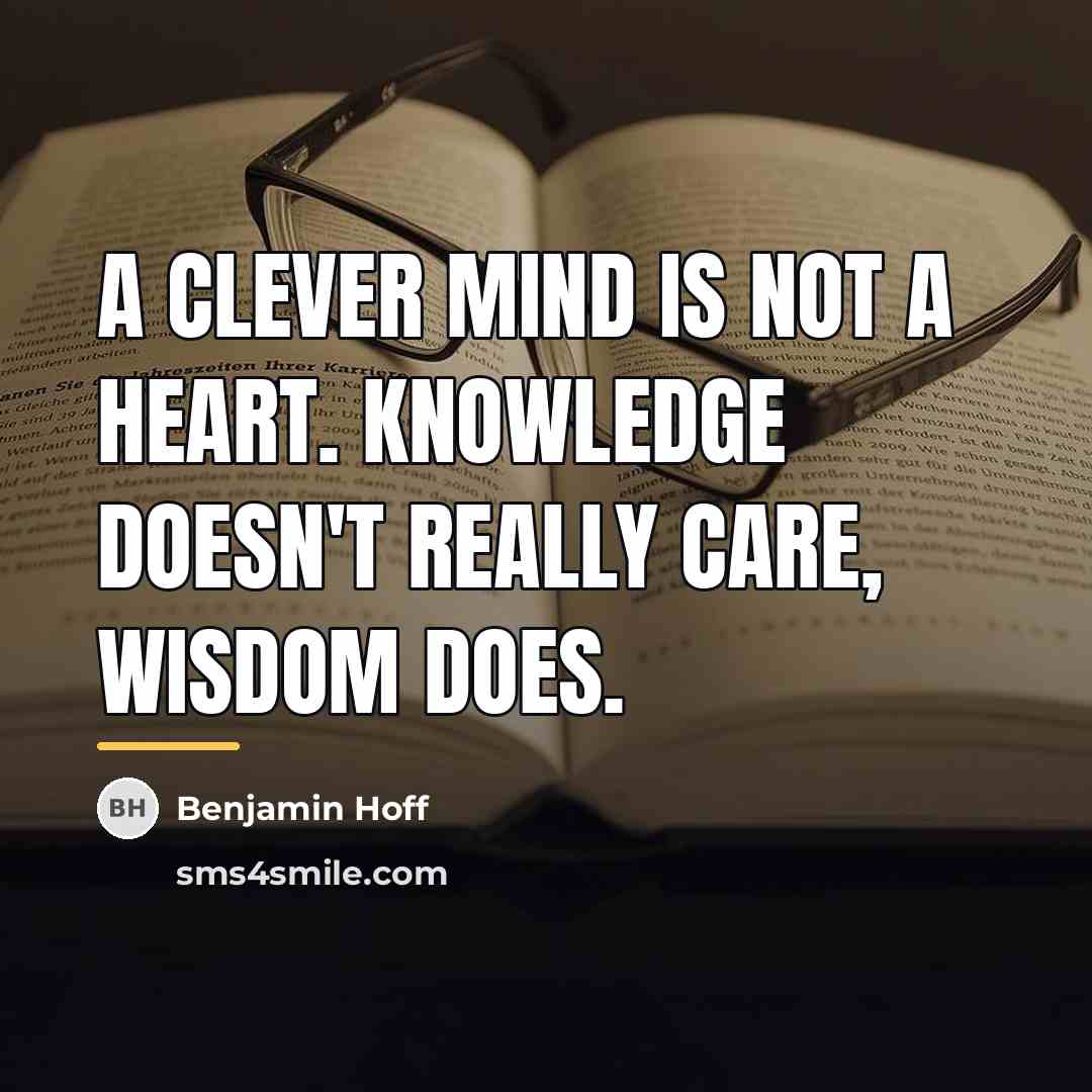 “A clever mind is not a heart. Knowledge doesn't really…” quote by Benjamin Hoff