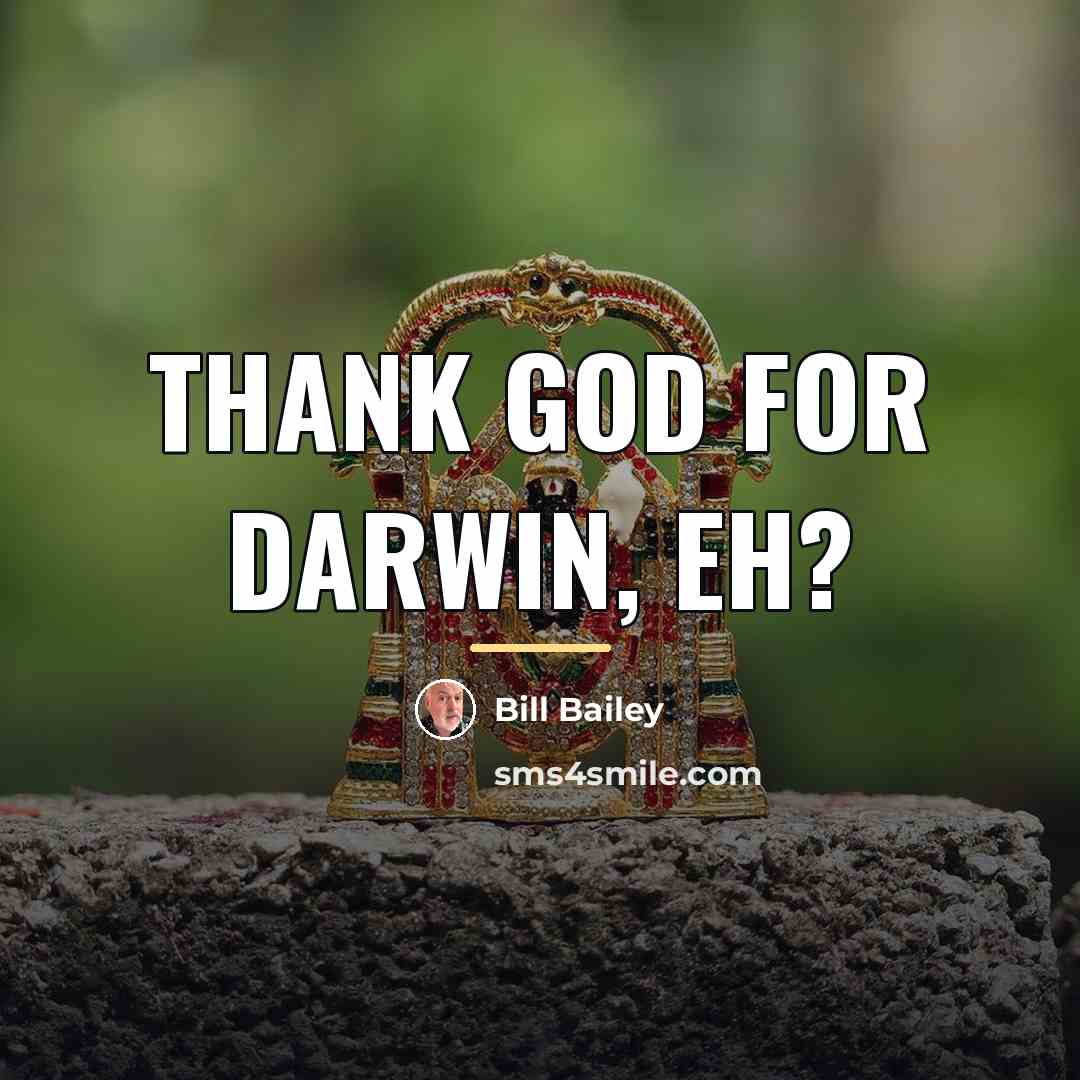 “Thank God for Darwin, eh?…” quote by Bill Bailey