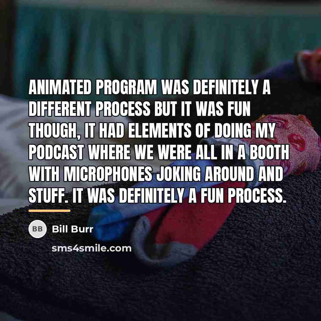 “Animated program was definitely a different process but it was…” quote by Bill Burr