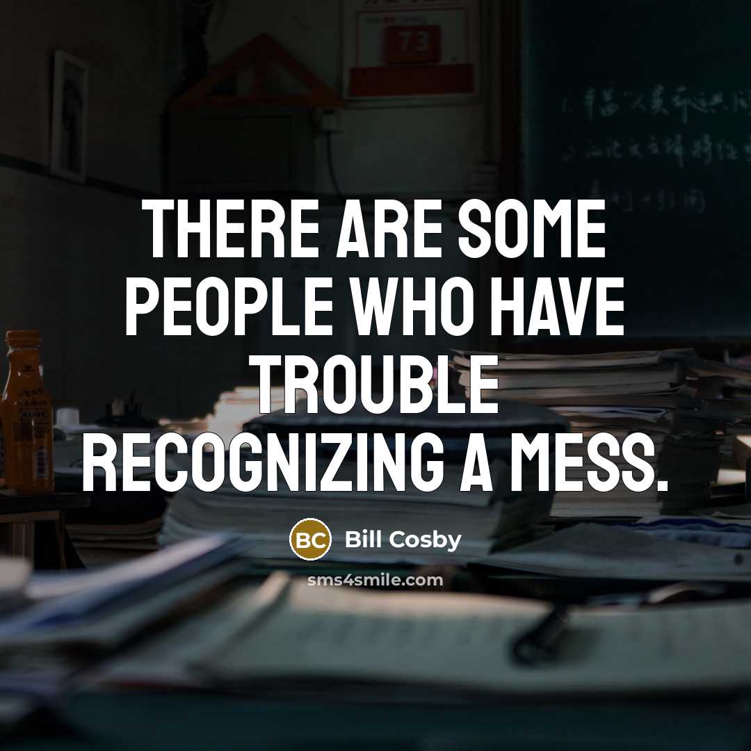 “There are some people who have trouble recognizing a mess.…” quote by Bill Cosby