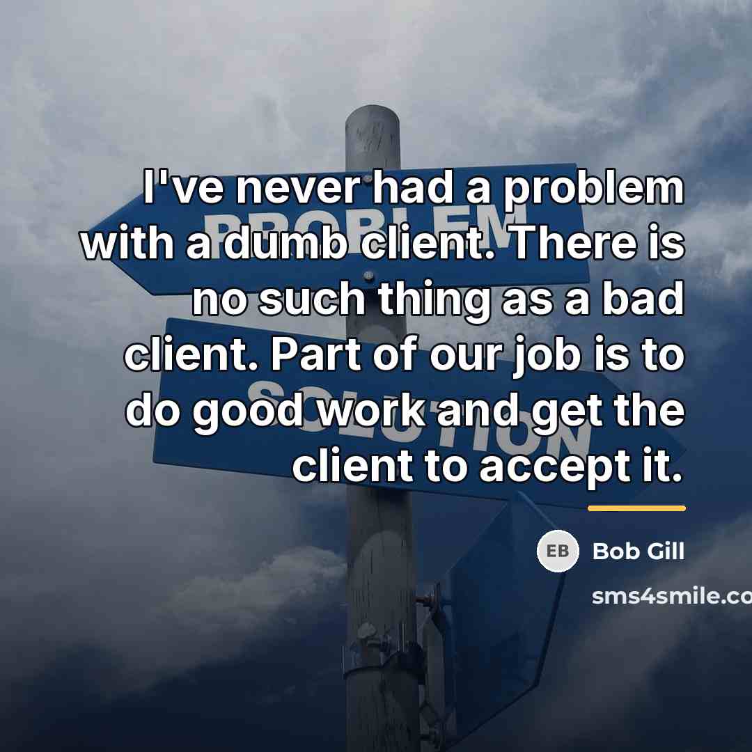 “I've never had a problem with a dumb client. There…” quote by Bob Gill
