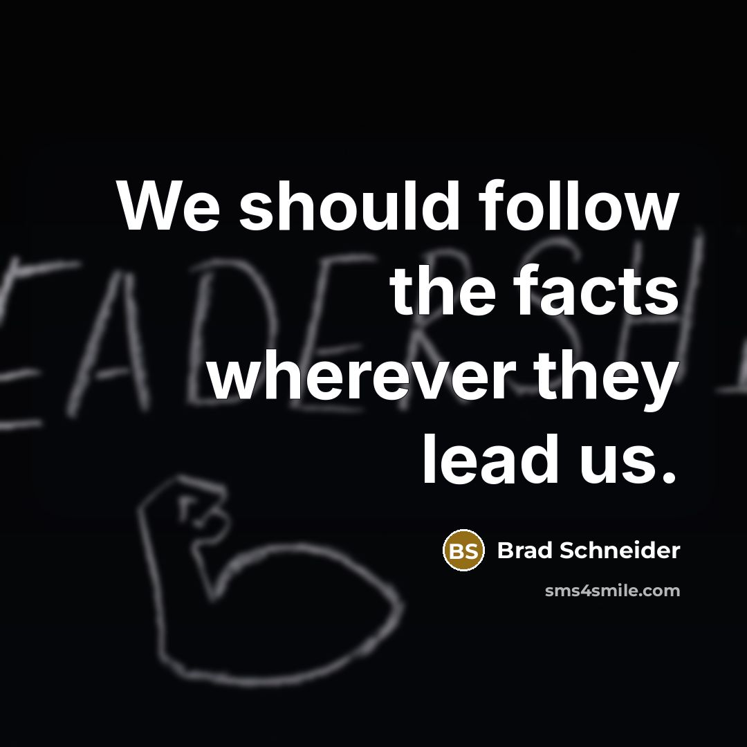 “We should follow the facts wherever they lead us.…” quote by Brad Schneider