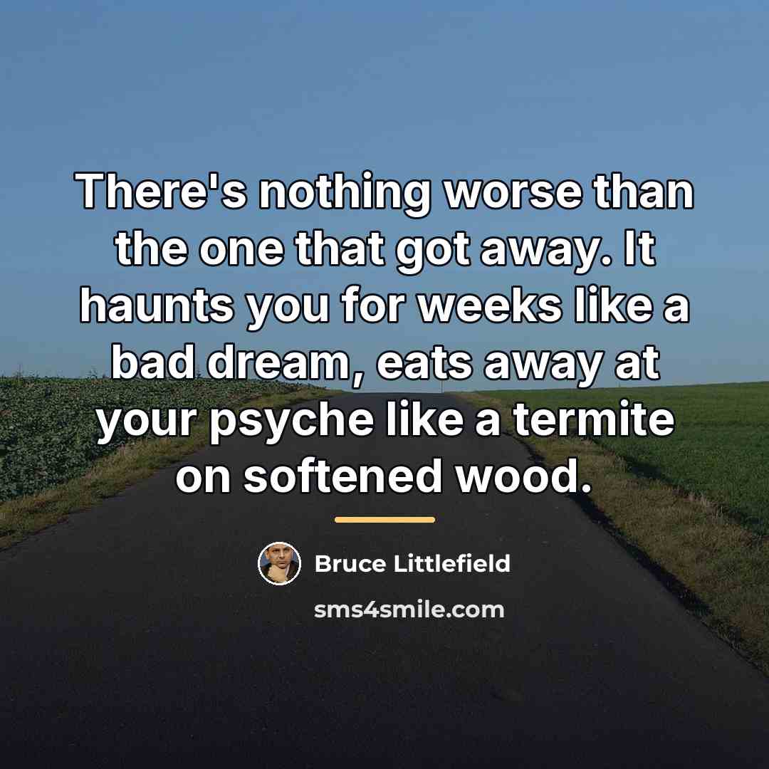 “There's nothing worse than the one that got away. It…” quote by Bruce Littlefield