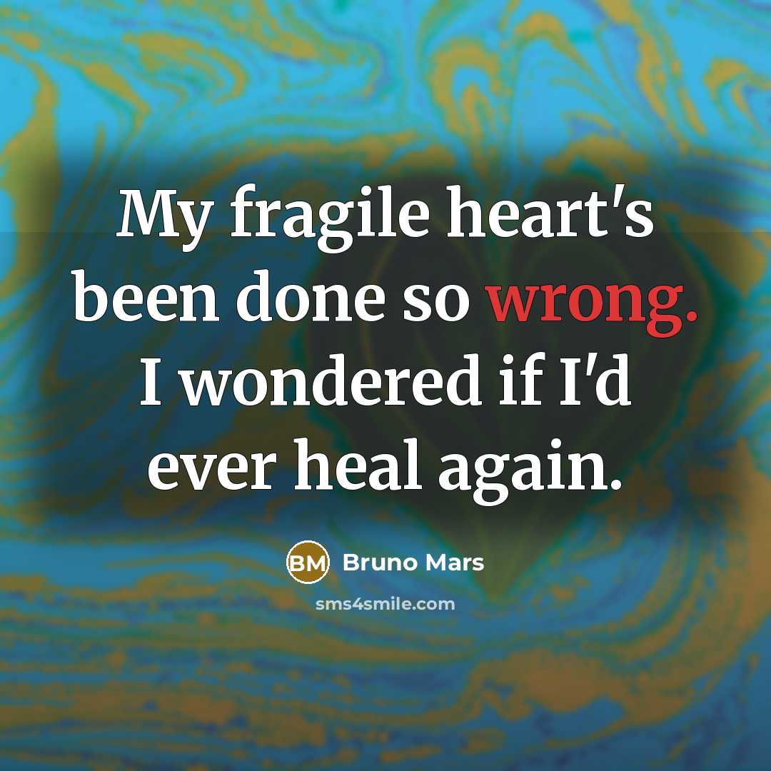 “My fragile heart's been done so wrong. I wondered if…” quote by Bruno Mars