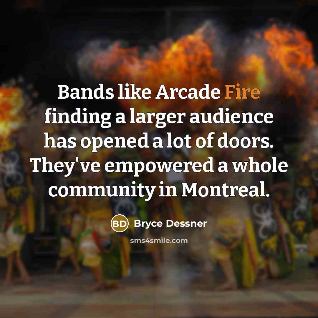 “Bands like Arcade Fire finding a larger audience has opened a lot of doors. They've empowered a whole community in Montreal.” quote by Bryce Dessner