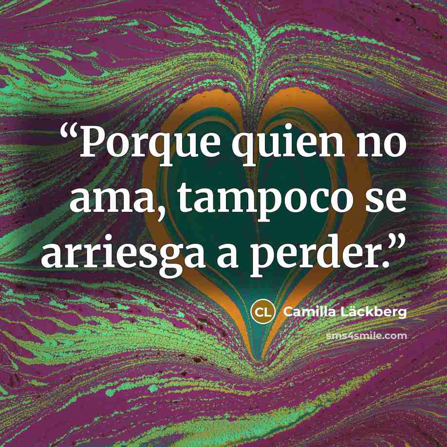 “Porque quien no ama, tampoco se arriesga a perder.” quote by Camilla Läckberg