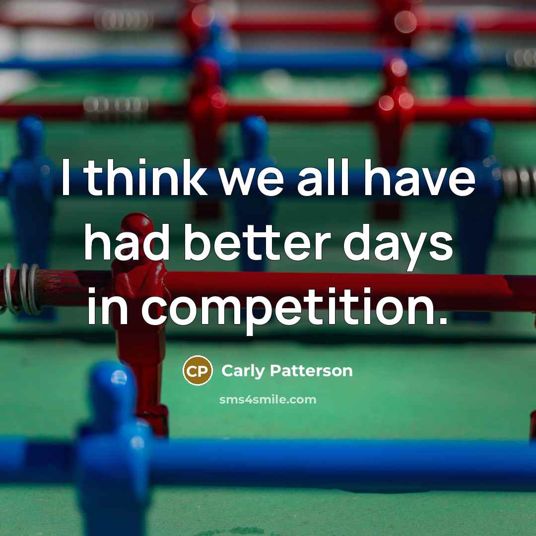“I think we all have had better days in competition.” quote by Carly Patterson