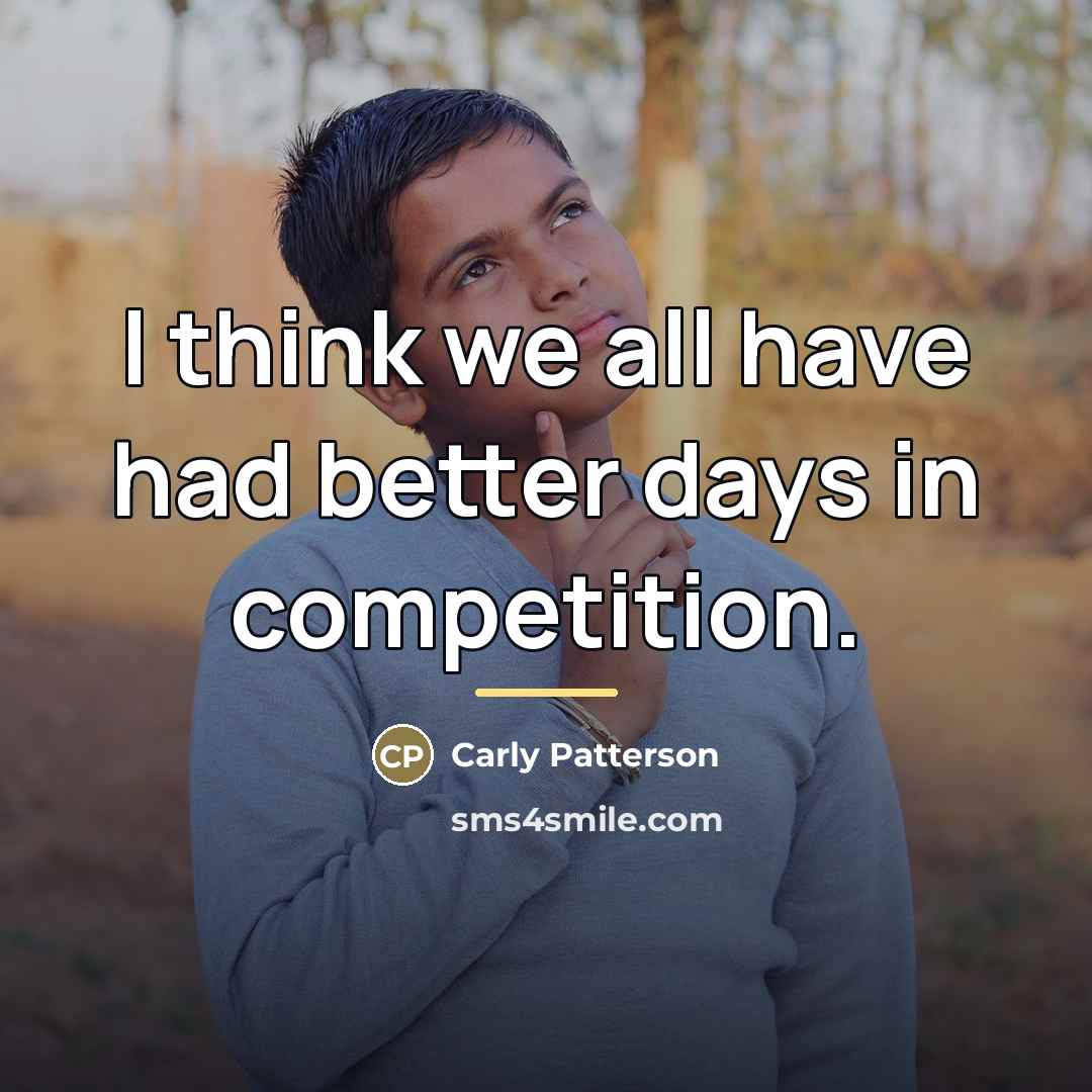 “I think we all have had better days in competition.…” quote by Carly Patterson