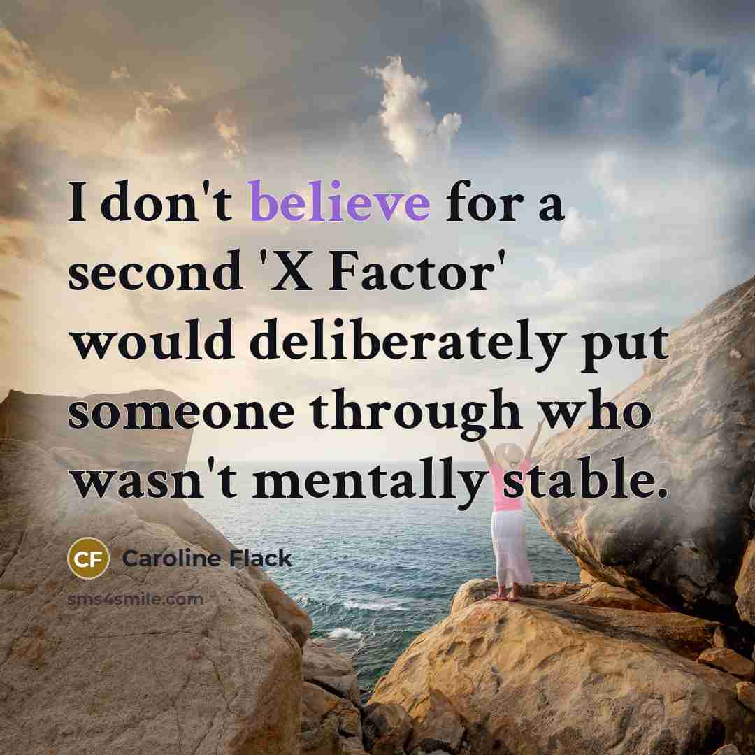 “I don't believe for a second 'X Factor' would deliberately…” quote by Caroline Flack