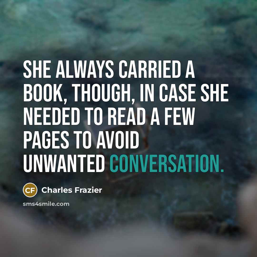 “She always carried a book, though, in case she needed…” quote by Charles Frazier