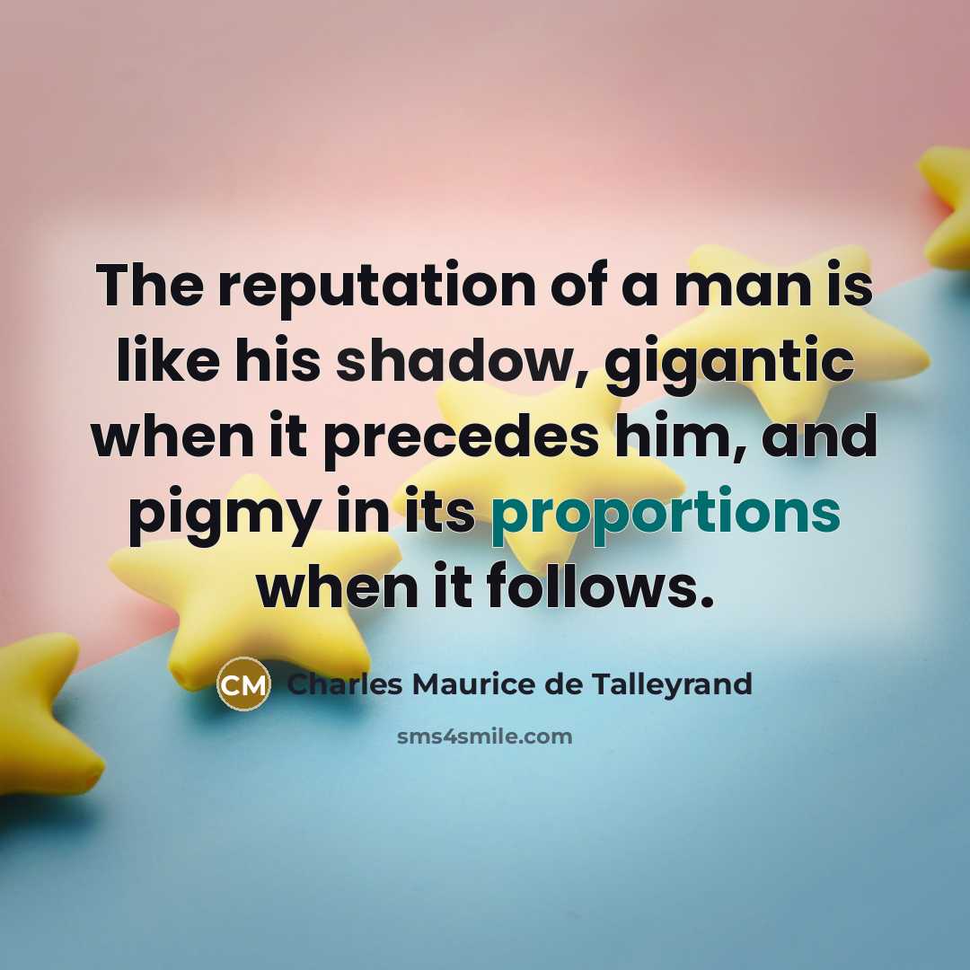 “The reputation of a man is like his shadow, gigantic…” quote by Charles Maurice de Talleyrand
