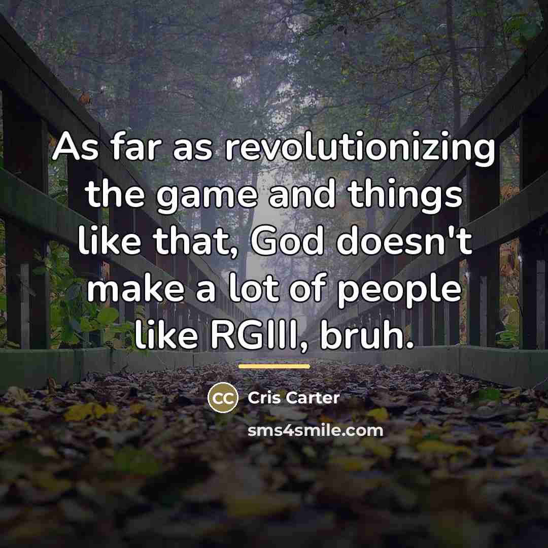“As far as revolutionizing the game and things like that,…” quote by Cris Carter