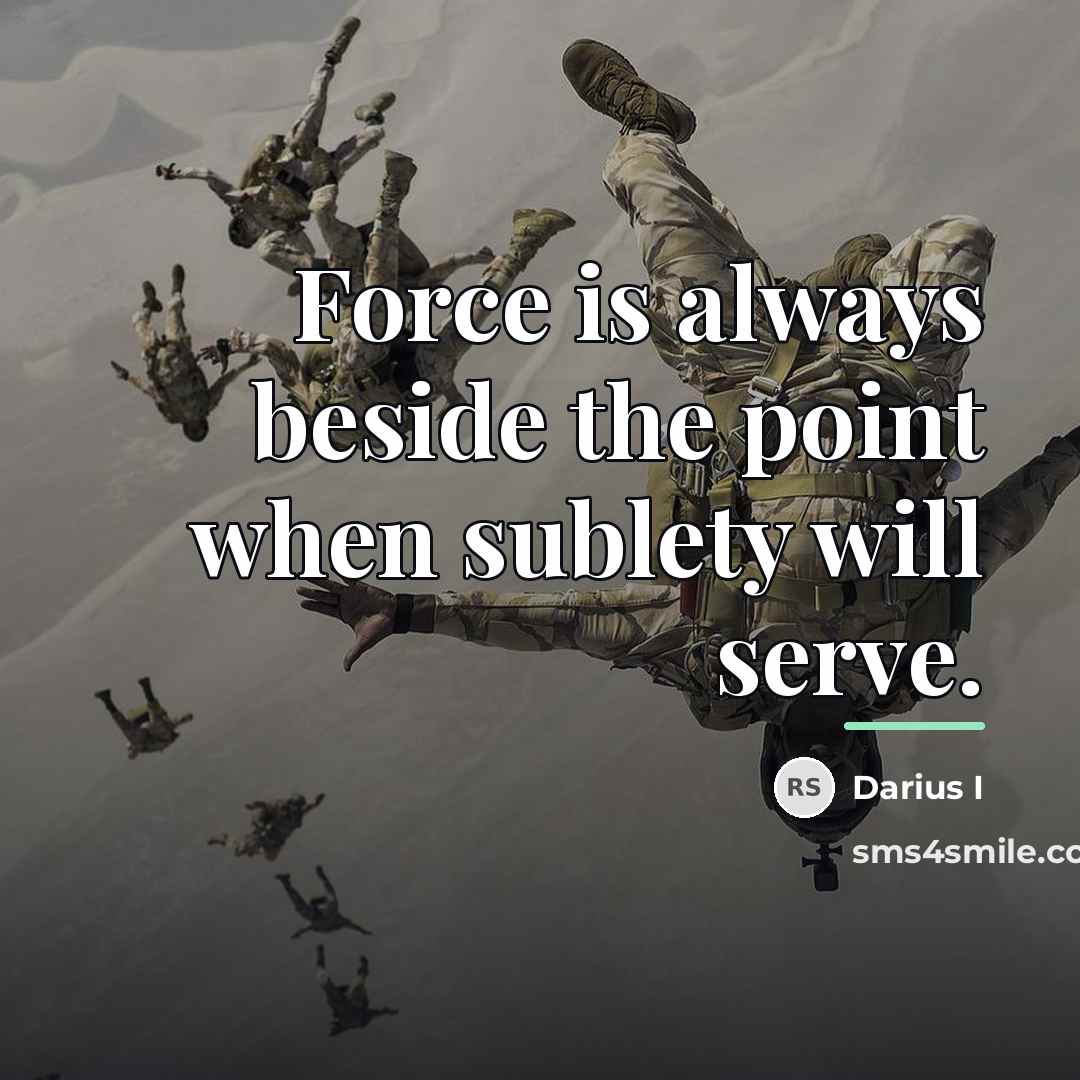 “Force is always beside the point when sublety will serve.…” quote by Darius I