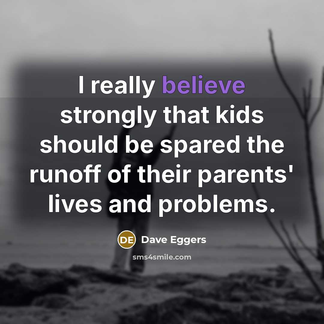 “I really believe strongly that kids should be spared the…” quote by Dave Eggers