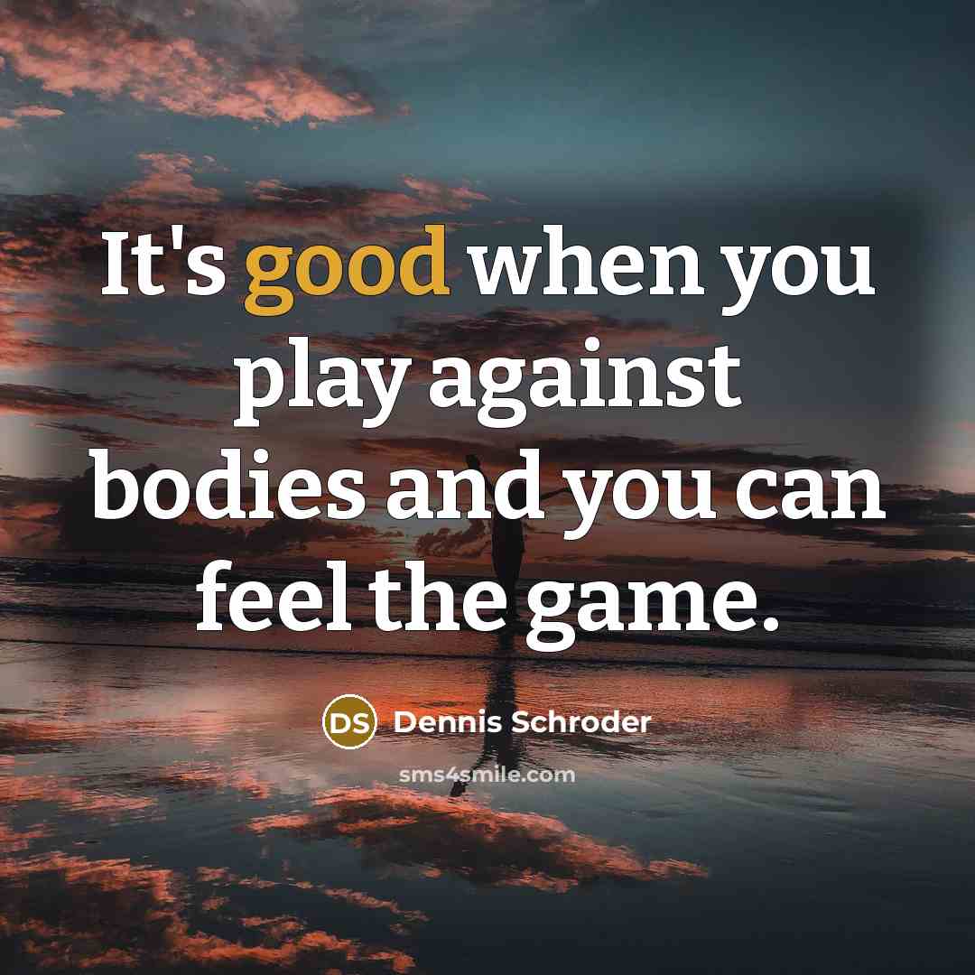 “It's good when you play against bodies and you can…” quote by Dennis Schroder