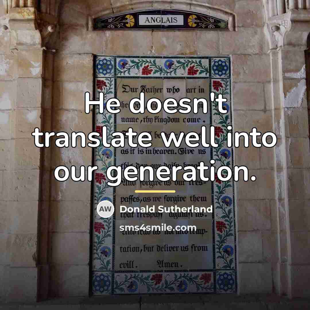 “He doesn't translate well into our generation.…” quote by Donald Sutherland