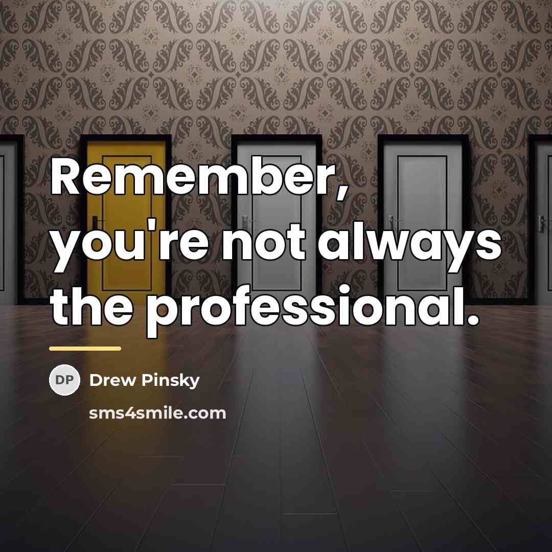 “Remember, you're not always the professional.…” quote by Drew Pinsky