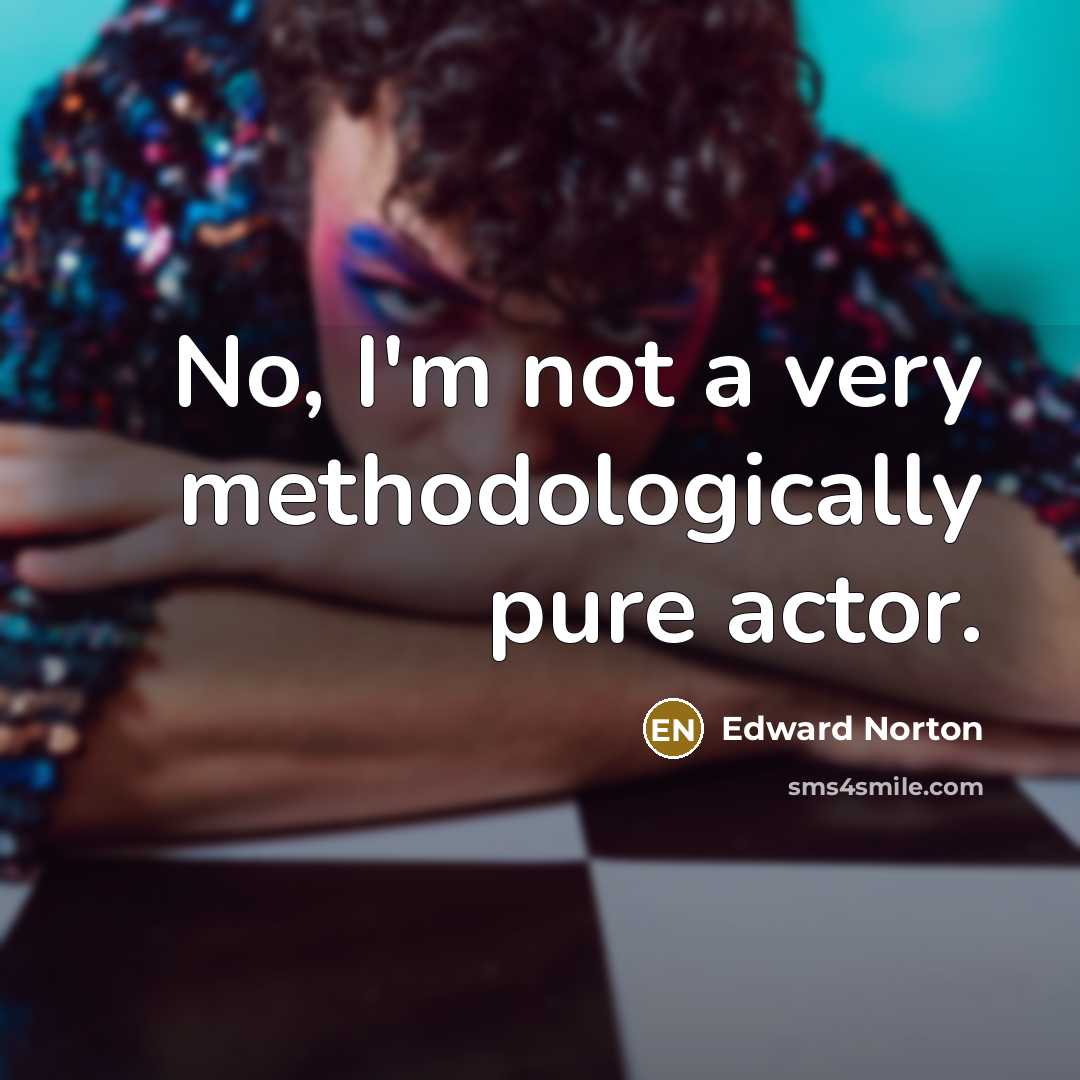 “No, I'm not a very methodologically pure actor.…” quote by Edward Norton