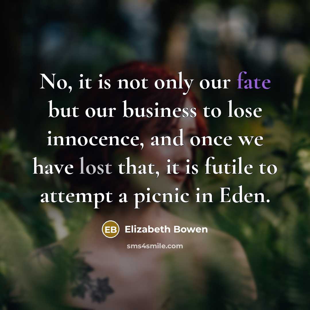 “No, it is not only our fate but our business…” quote by Elizabeth Bowen