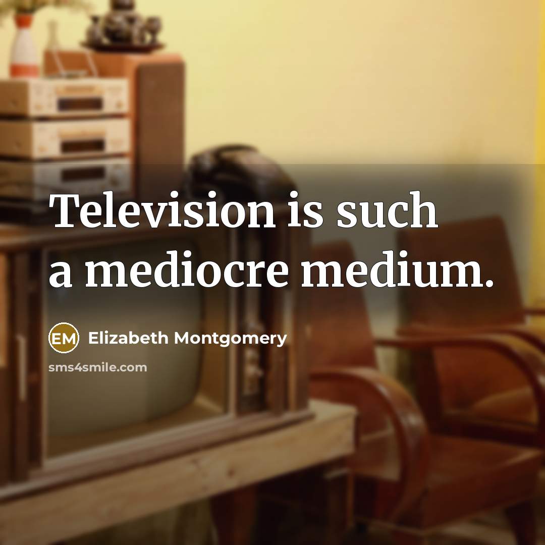 “Television is such a mediocre medium.…” quote by Elizabeth Montgomery