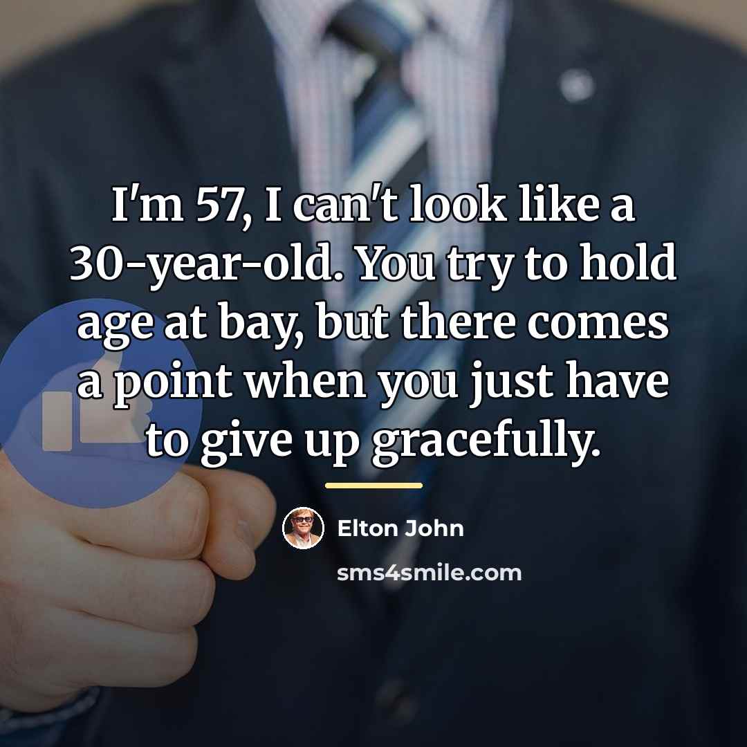 “I'm 57, I can't look like a 30-year-old. You try…” quote by Elton John