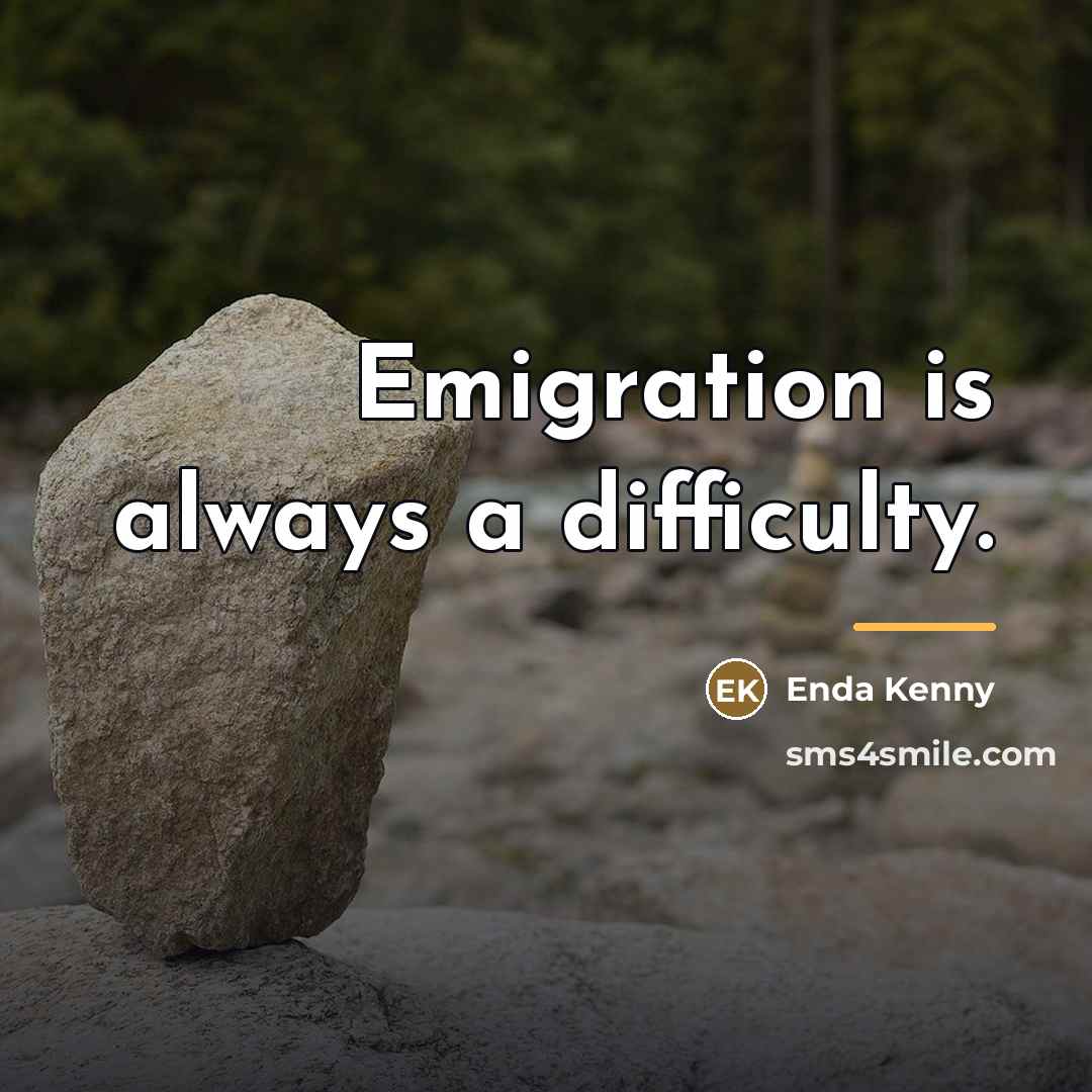 “Emigration is always a difficulty.…” quote by Enda Kenny
