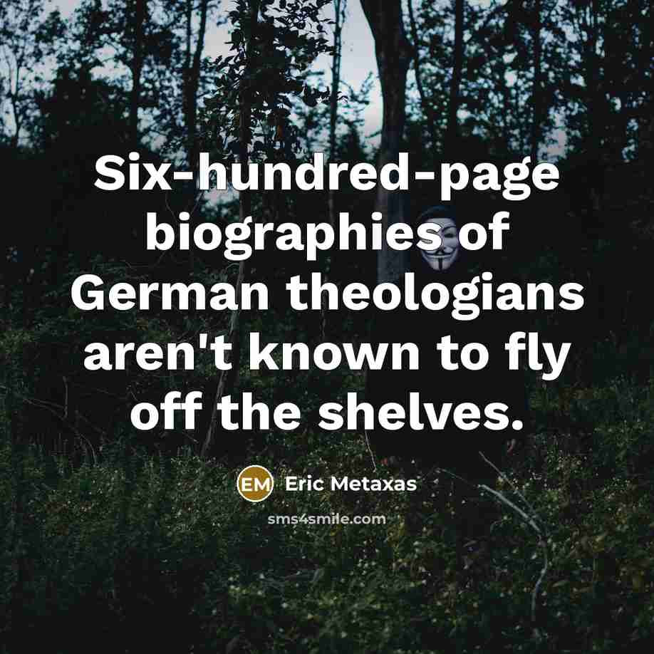 “Six-hundred-page biographies of German theologians aren't known to fly off…” quote by Eric Metaxas