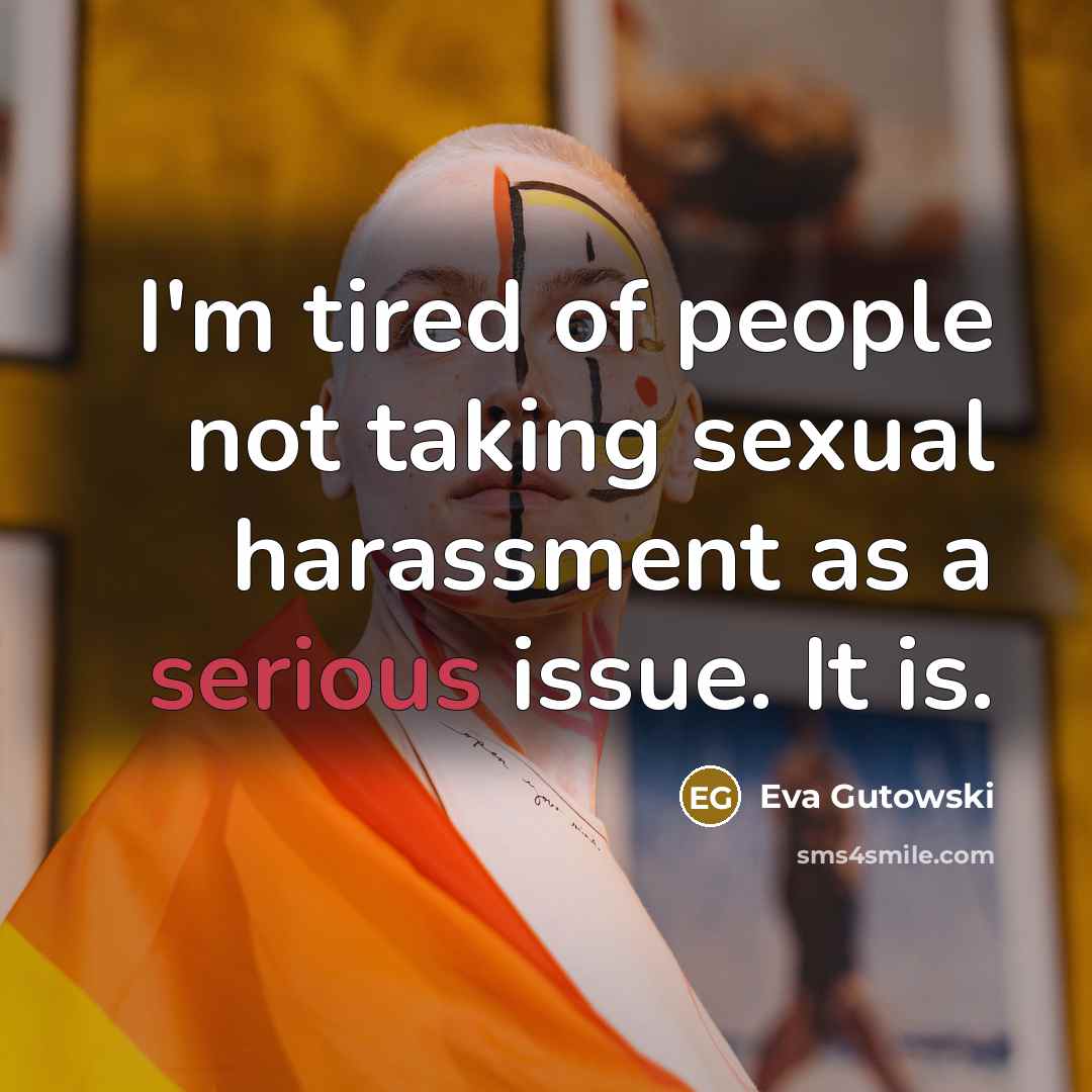 “I'm tired of people not taking sexual harassment as a…” quote by Eva Gutowski