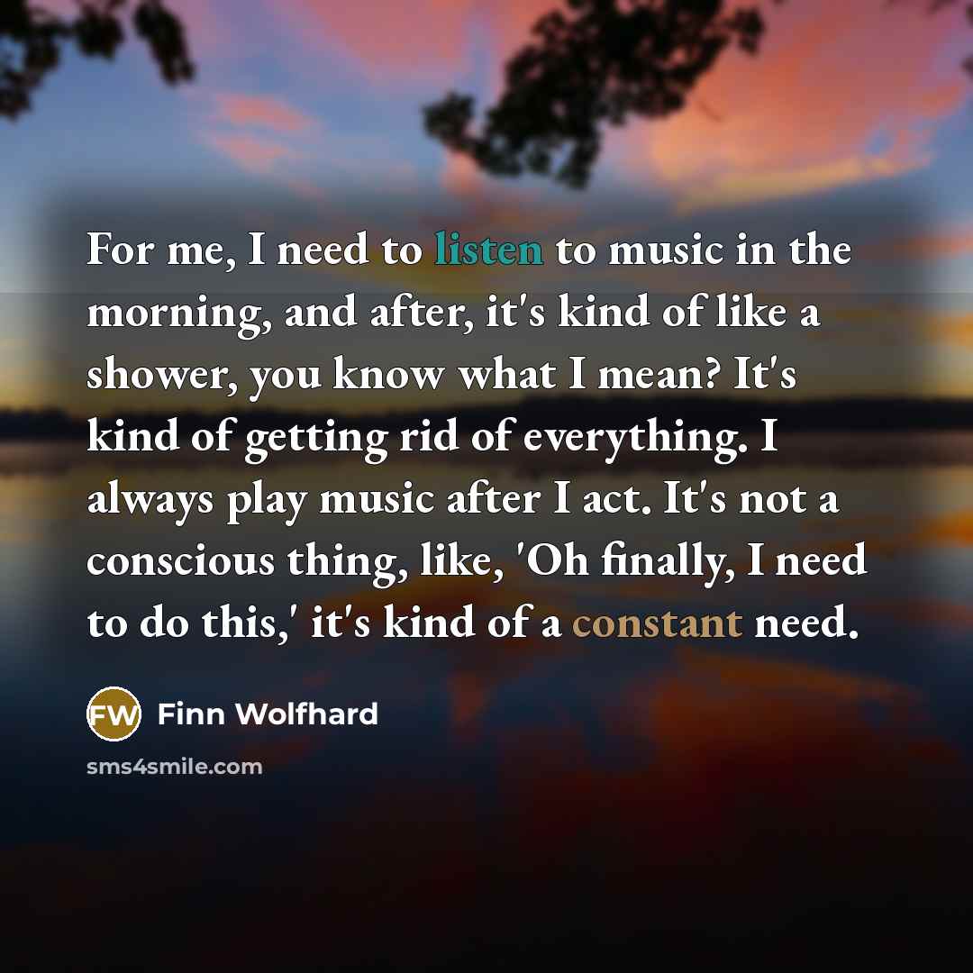 “For me, I need to listen to music in the…” quote by Finn Wolfhard
