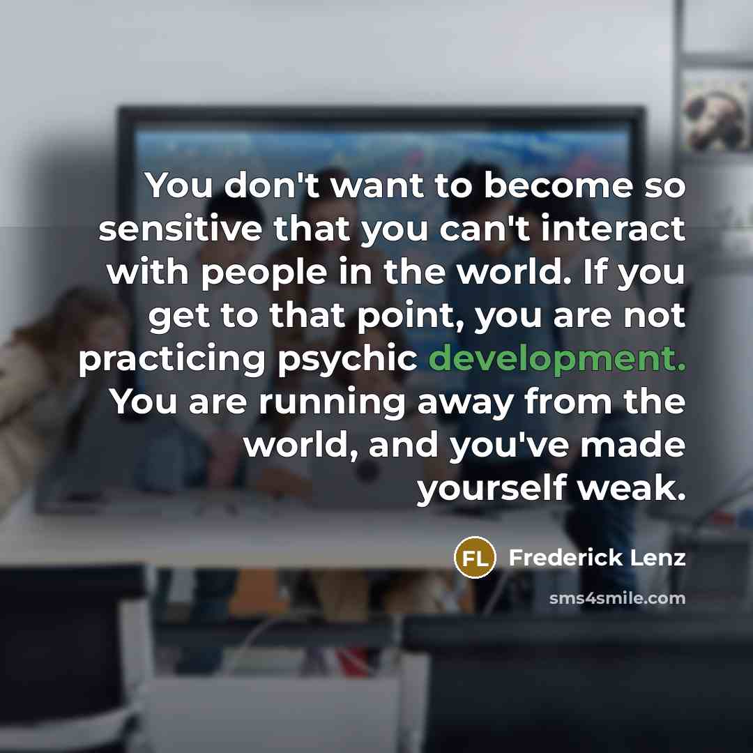 “You don't want to become so sensitive that you can't…” quote by Frederick Lenz