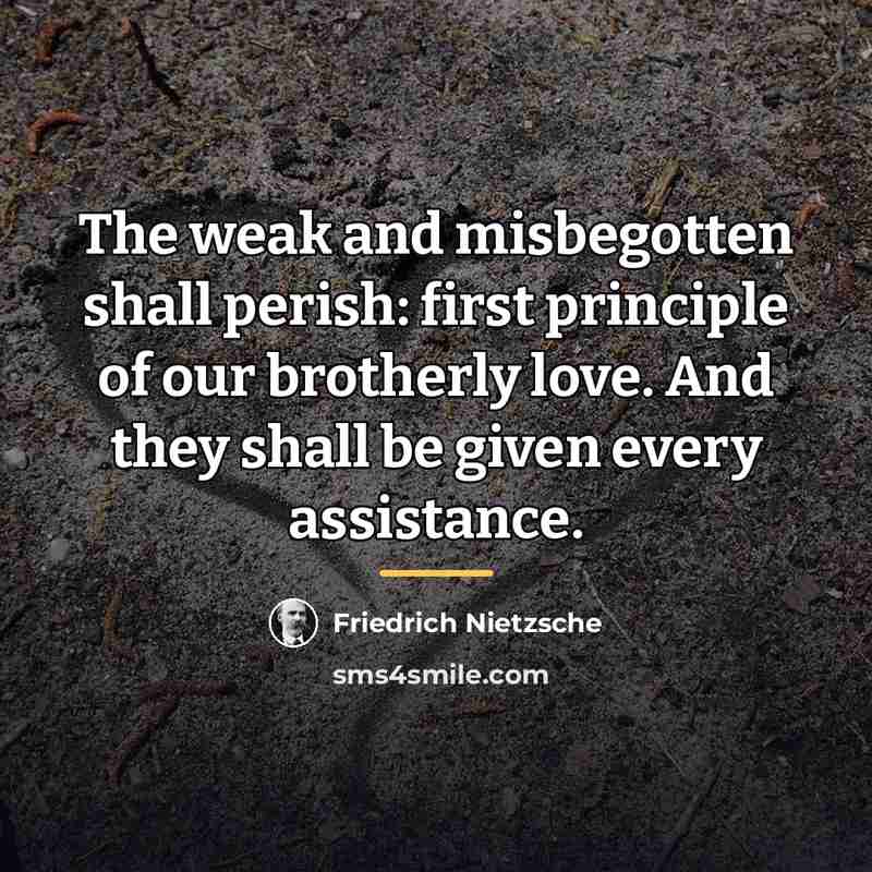 “The weak and misbegotten shall perish: first principle of our…” quote by Friedrich Nietzsche