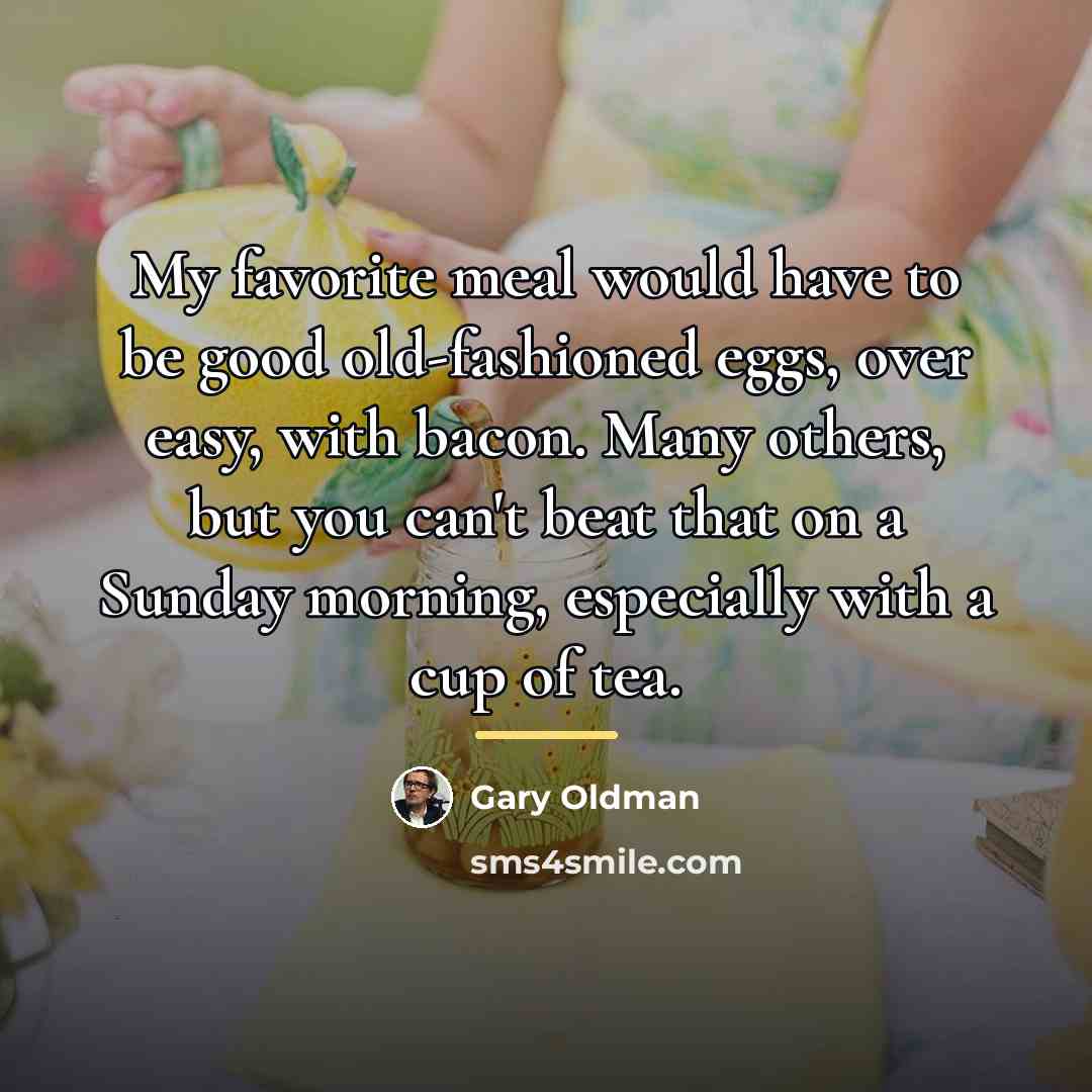 “My favorite meal would have to be good old-fashioned eggs,…” quote by Gary Oldman