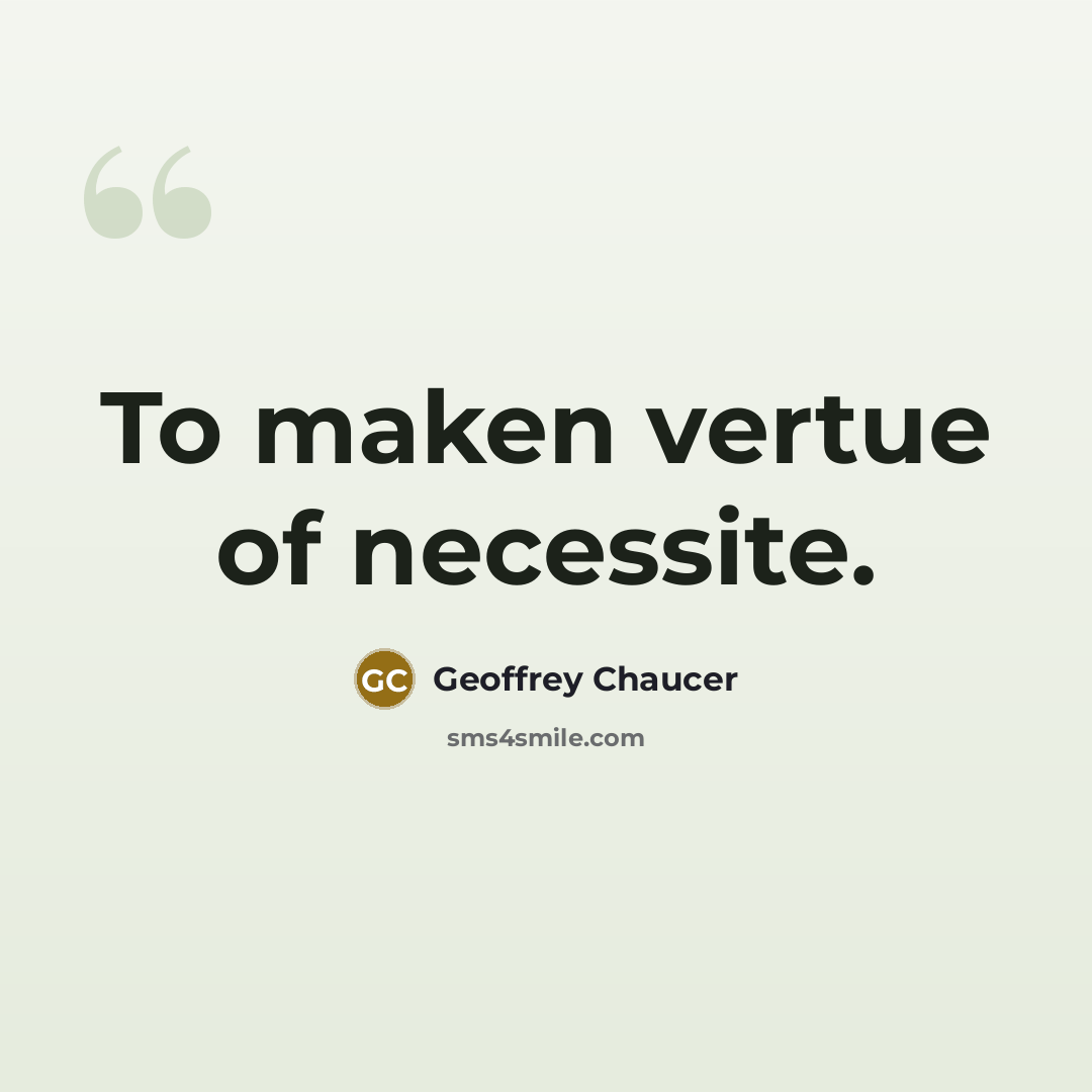 “To maken vertue of necessite.…” quote by Geoffrey Chaucer