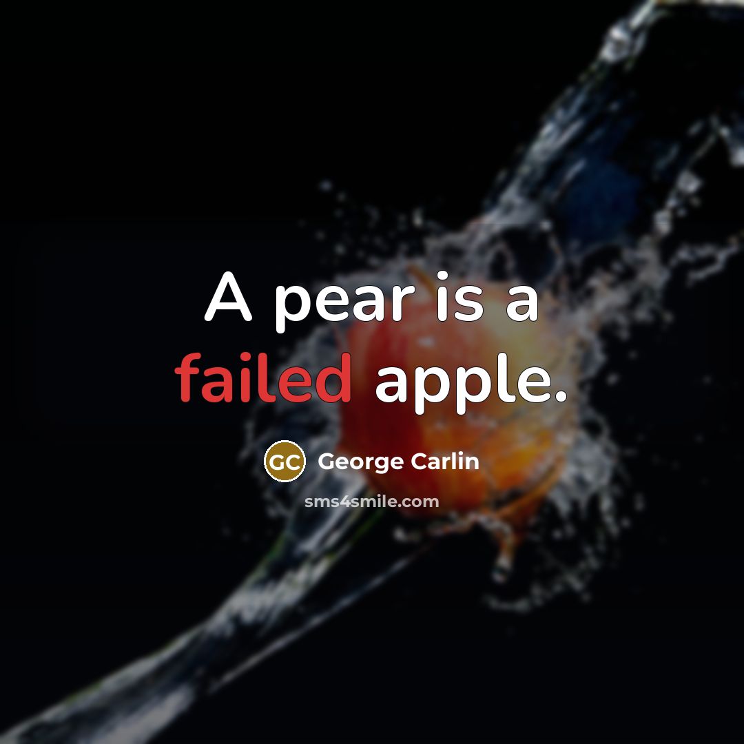 “A pear is a failed apple.” quote by George Carlin