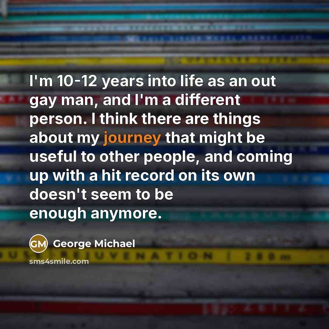 “I'm 10-12 years into life as an out gay man,…” quote by George Michael