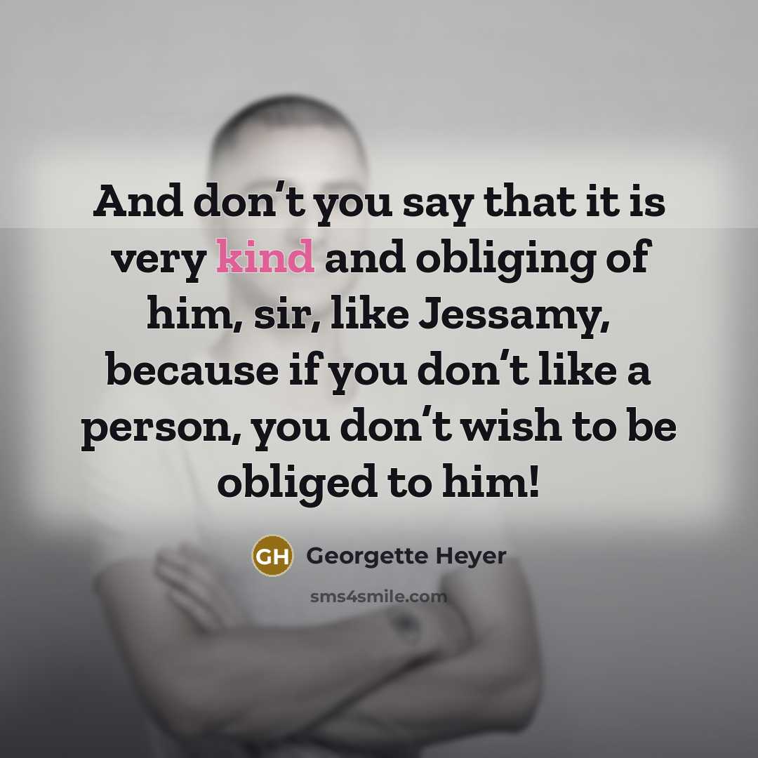“And don’t you say that it is very kind and…” quote by Georgette Heyer