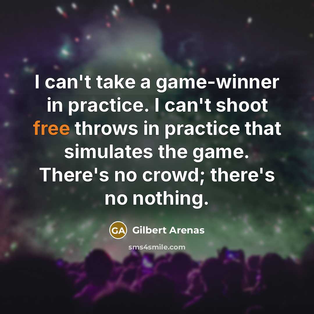 “I can't take a game-winner in practice. I can't shoot…” quote by Gilbert Arenas