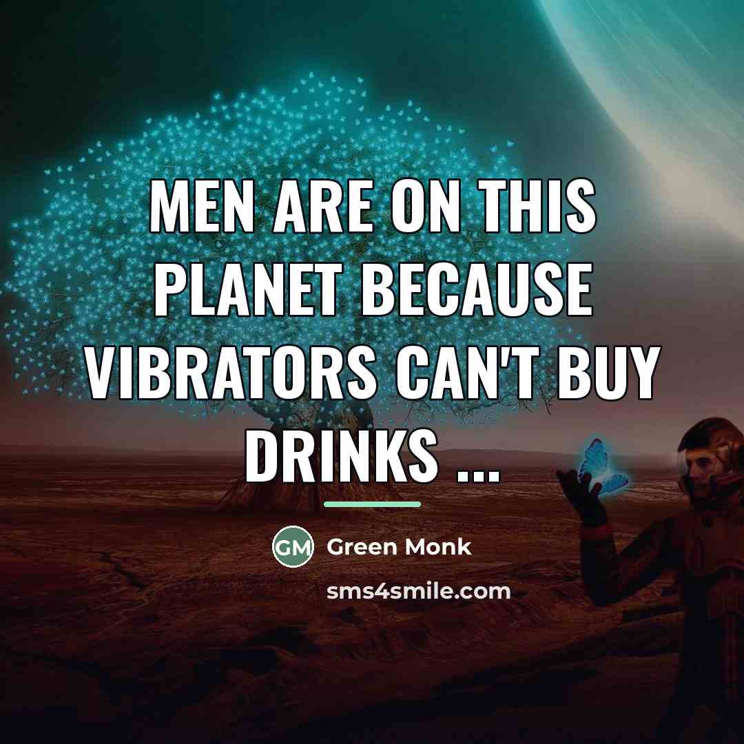 “Men Are on This Planet Because Vibrators Can't Buy Drinks…” quote by Green Monk