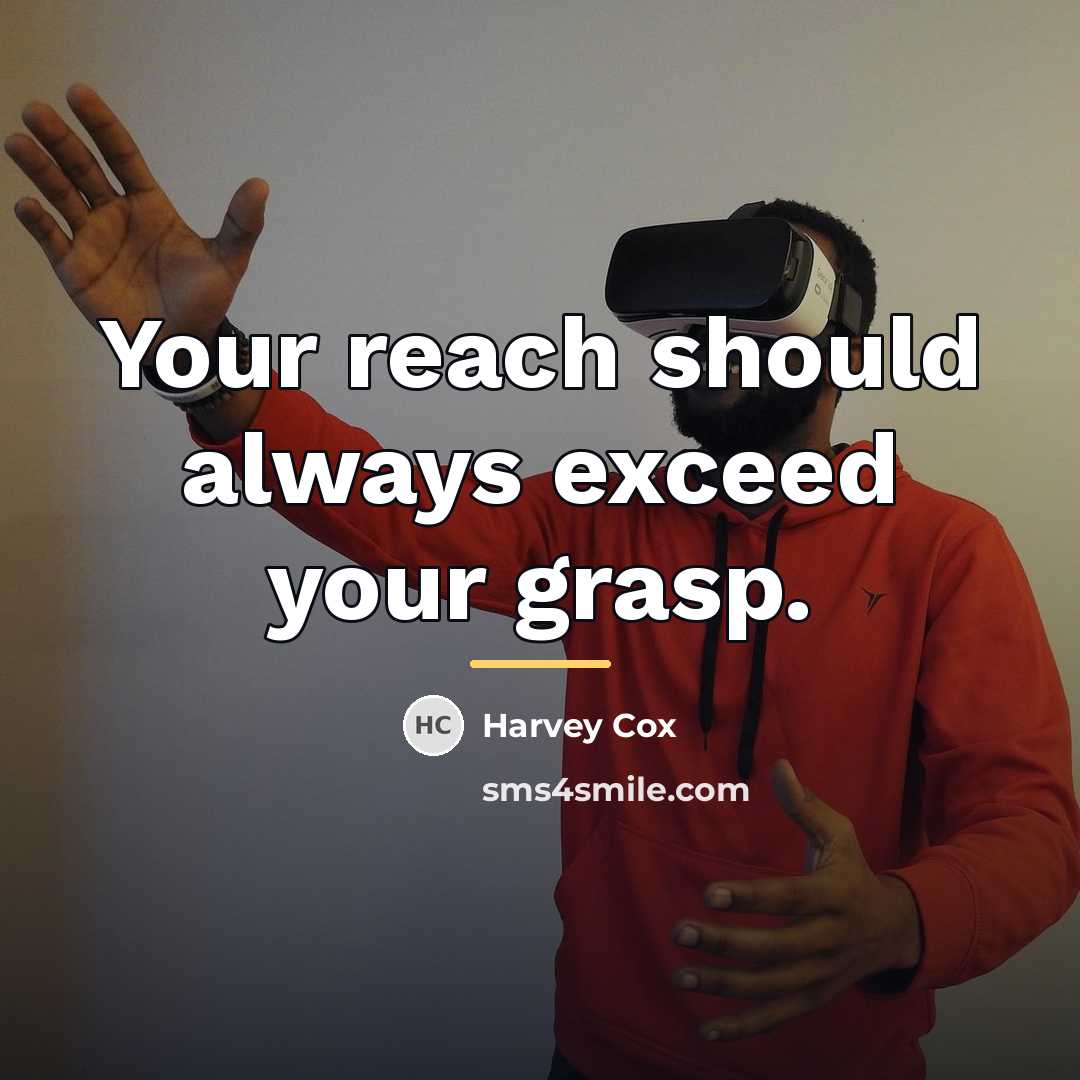 “Your reach should always exceed your grasp.…” quote by Harvey Cox